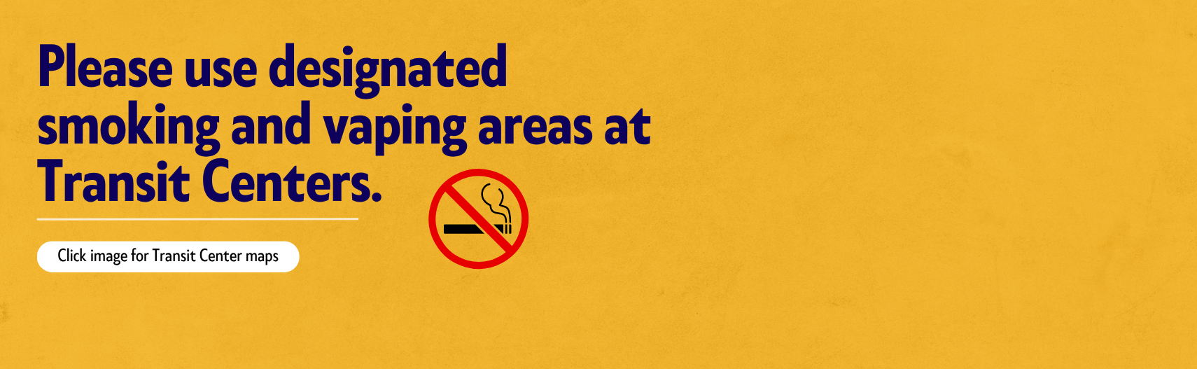Yellow homepage banner: Please use designated smoking and vaping areas at transit centers. White button: Click image for transit center maps.